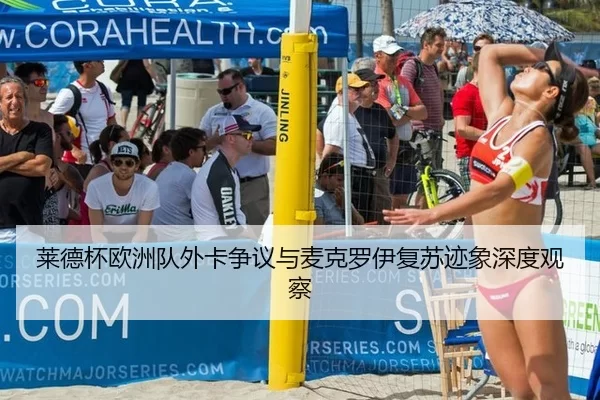 莱德杯欧洲队外卡争议与麦克罗伊复苏迹象深度观察